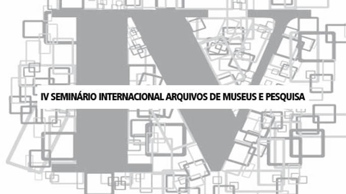 IV Seminário Internacional de arquivos de museus e pesquisa