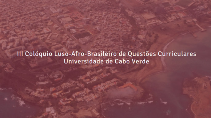 III Colóquio Luso-Afro-Brasileiro de Questões Curriculares. Praia, Cabo Verde, 6 e 7 de julho de 2017 | Submissão de propostas até 28 de abril.