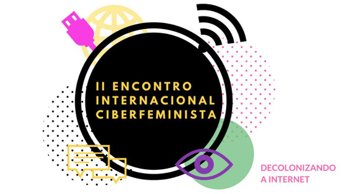 II Encontro Ciberfeminista Internacional: descolonizando internet | 15 de março de 2018 no 13º Fórum Social Mundial, em Salvador (BA).