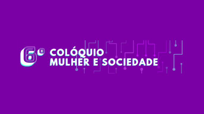 6º Colóquio Mulher e Sociedade | Universidade Estadual de Ponta Grossa | 23 e 24 de abril de 2019