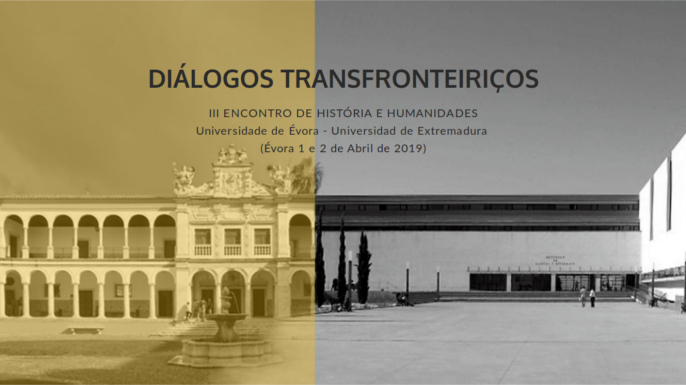 III Encontro Internacional de História e Humanidades. Diálogos Transfronteiriços. U. Évora / U. Extremadura | Évora, 1 e 2 de Abril de 2019