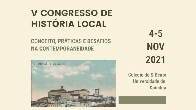 V Congresso de História Local: conceito, práticas e desafios na contemporaneidade | 4 a 5 de novembro de 2021 | Faculdade de Letras da Universidade de Coimbra