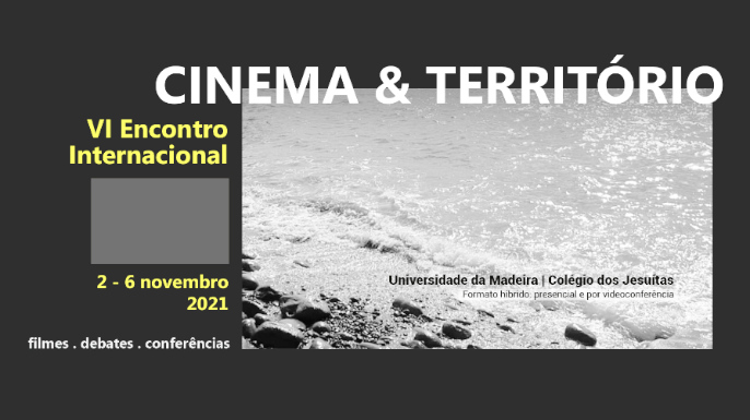 VI Encontro Internacional Cinema & Território - Convite à Participação | 2 a 6 de novembro de 2021 | Evento híbrido: online e em presença (Funchal)