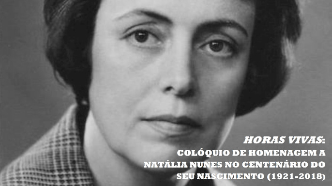 “Horas Vivas”: Colóquio de Homenagem a Natália Nunes no centenário do seu nascimento (1921-2018) | Evento online, 18 de novembro de 2021.