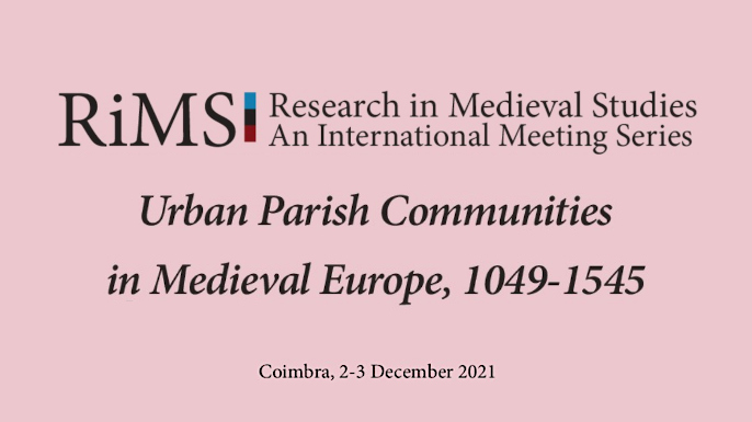 Research in Medieval Studies: Urban Parish Communities in Medieval Europe, 1049-1545 | Coimbra, 2 e 3 de dezembro de 2021