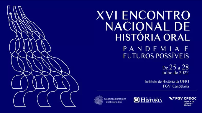 XVI Encontro Nacional de História Oral - Pandemia e Futuros Possíveis | Rio de Janeiro, 25 a 28 de julho de 2022.