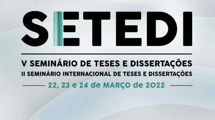 V SETEDI - Seminário de Teses e Dissertações / II Seminário Internacional de Teses e Dissertações | Evento online, 22-24 março 2022