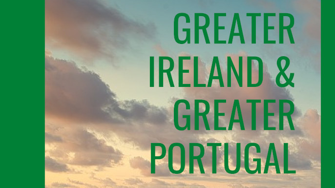 Greater Ireland & Greater Portugal | Lisbon, Almada Negreiros College, 7-9 April 2022