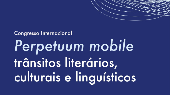 Congresso Internacional Perpetuum mobile: trânsitos literários, culturais e linguísticos | Aveiro, Portugal, 3 a 5 de julho de 2024