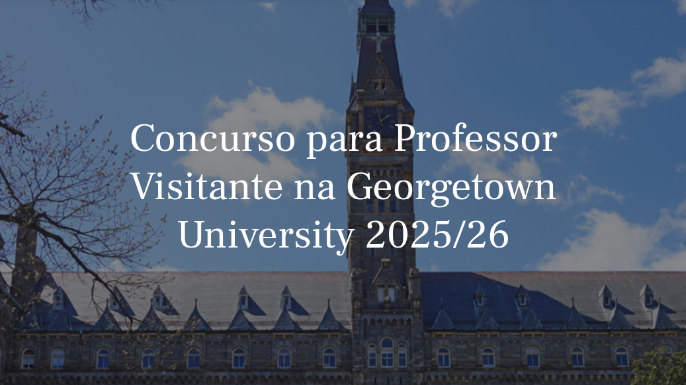 A FLAD e a Georgetown University lançaram o concurso para o lugar de Professor Visitante, nas áreas de Ciência Política e Relações Internacionais