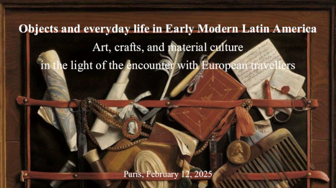 Objects and everyday life in Early Modern Latin America | Paris, 12 de fevereiro de 2025