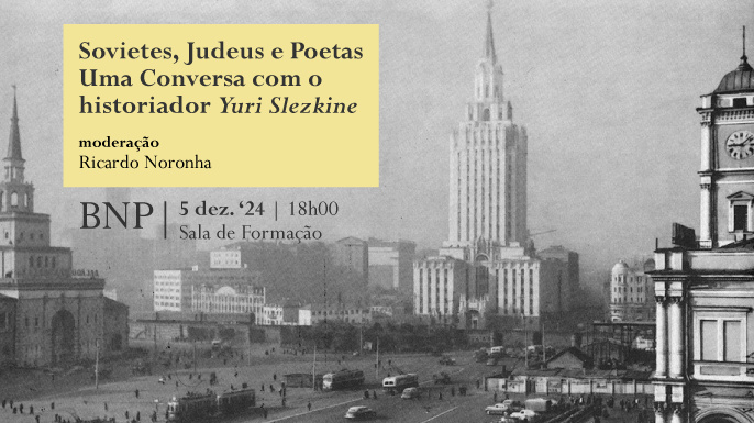 Sovietes, Judeus e Poetas. Uma Conversa com o historiador Yuri Slezkine | Conversa | 5 dez. '24 | 18h00-19h30 | Sala de Formação BNP | Entrada livre