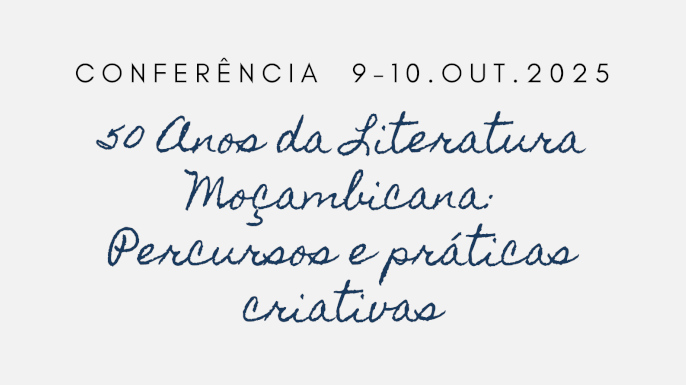Conferência “50 Anos da Literatura Moçambicana: Percursos e Práticas Criativas”, 9 e 10 de outubro de 2025