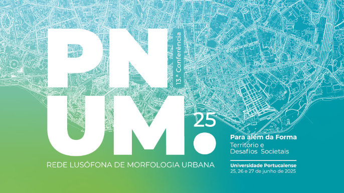 13.ª Conferência da Rede Lusófona de Morfologia Urbana (PNUM) | Porto, 25 a 27 de junho de 2025