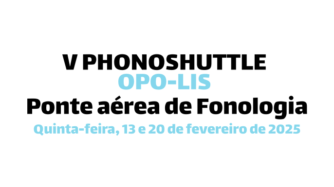 V Phonoshuttle OPO-LIS - Ponte aérea de Fonologia | Evento em formato virtual a decorrer nos dias 13 e 20 de fevereiro de 2025.