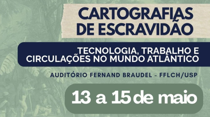 Seminário Internacional “Cartografias de Escravidão | de 13 a 15 de maio de 2025, no Auditório Fernand Braudel da FFLCH-USP