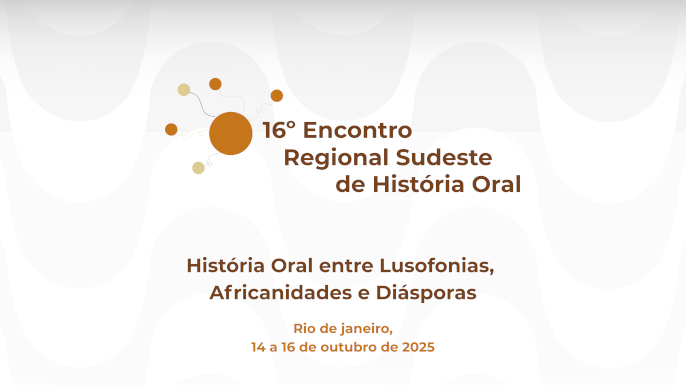 16º Encontro Regional Sudeste de História Oral: História Oral entre Lusofonias, Africanidades e Diásporas | Rio de Janeiro, 14 a 16 de outubro de 2025