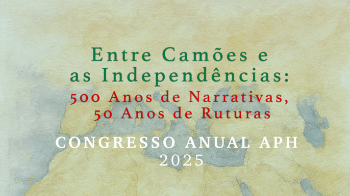 Congresso Anual APH 2025 | Entre Camões e as independências: 500 anos de narrativas, 50 anos de ruturas
