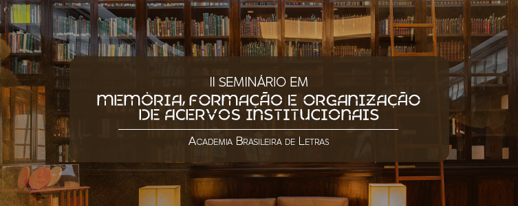 II Seminário em Memória, Formação e Organização de Acervos Institucionais — ABL