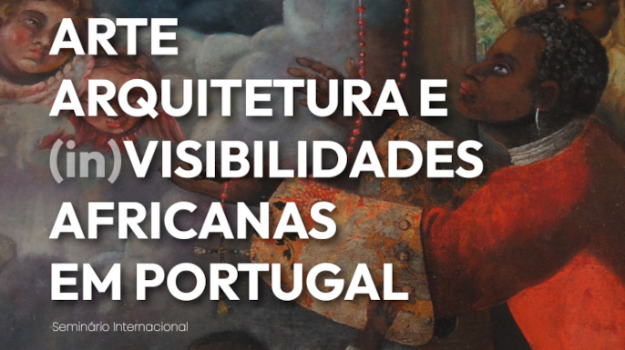 Seminário Internacional «Arte, Arquitetura e (in)Visibilidades Africanas em Portugal» | NOVA FCSH, 15 de junho de 2026