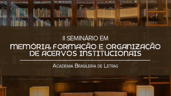 II Seminário em Memória, Formação e Organização de Acervos Institucionais — ABL